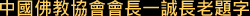中國佛教協會會長一誠長老題字